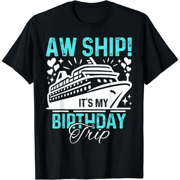 Aw Ship It's My Birthday Trip Cruise Ship Vacation T-Shirt