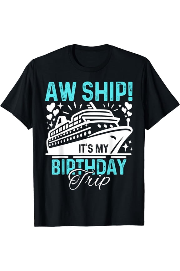 Aw Ship It's My Birthday Trip Cruise Ship Vacation T-Shirt