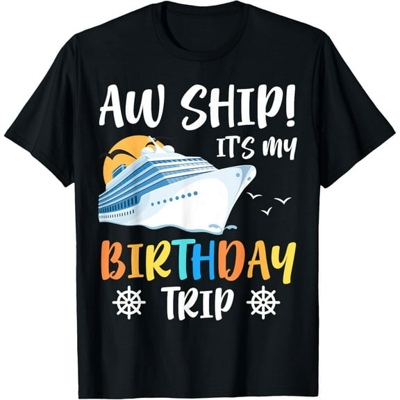 Aw Ship It's My Birthday Trip Cruise Ship Vacation T-Shirt
