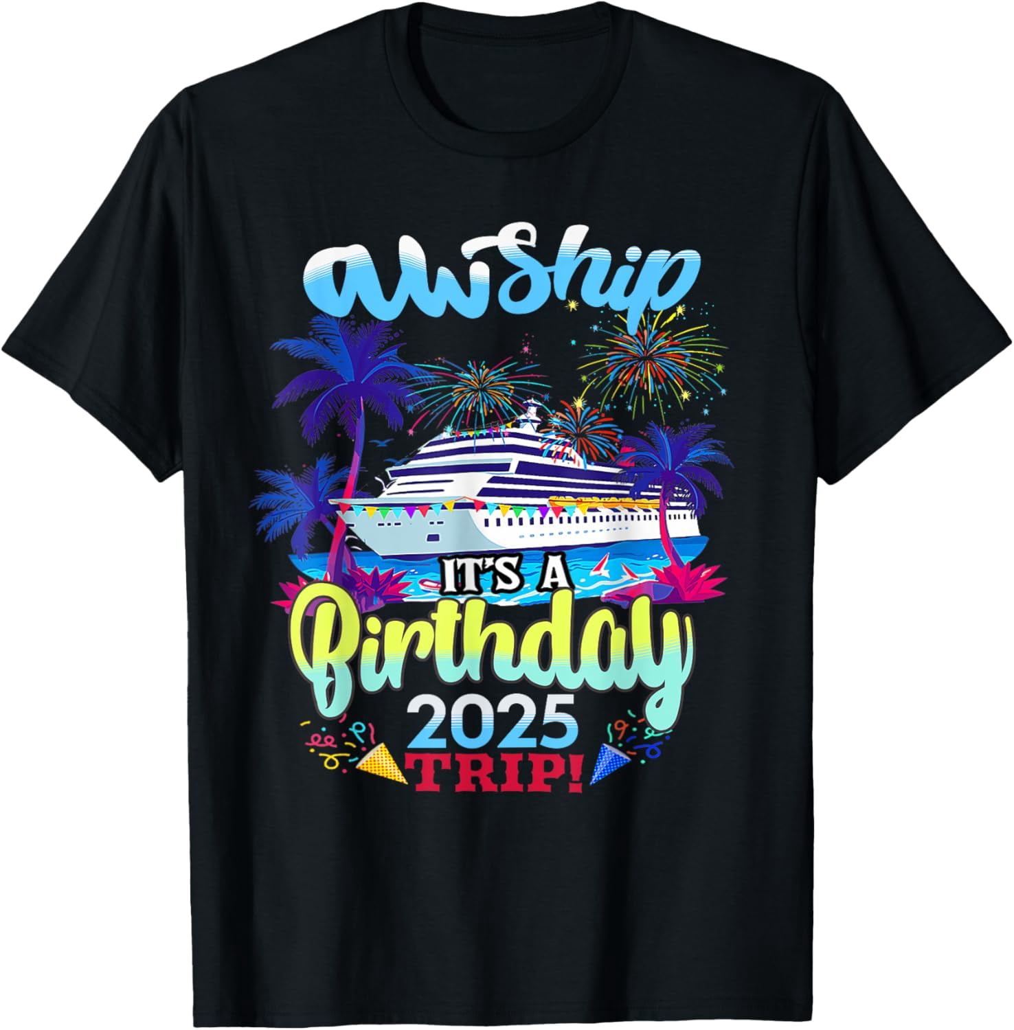 Aw Ship Its A Birthday Trip 2025 Cruise Family Vacation Trip T-Shirt ...