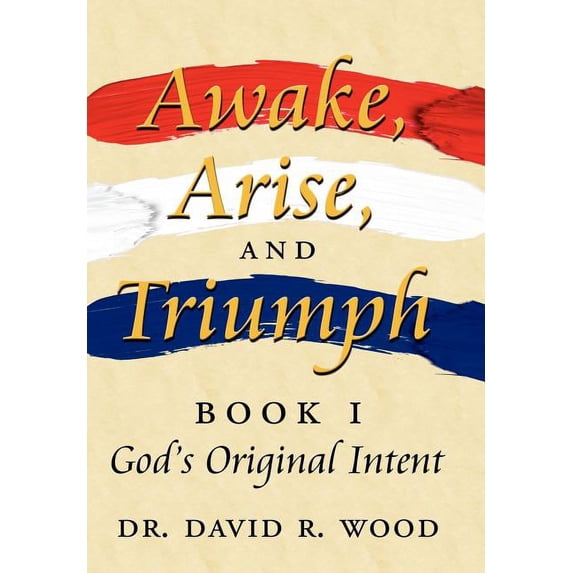 Awake, Arise, and Triumph: Book 1 - God's Original Intent, (Hardcover)