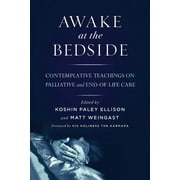 KOSHIN PALEY ELLISON; MATT WEINGAST; 17TH KARMAPA OGYEN TRINLEY DORJE Awake at the Bedside : Contemplative Teachings on Palliative and End-of-Life Care (Paperback)