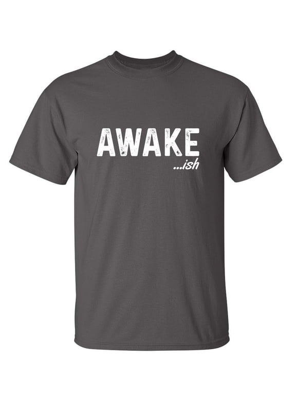Awake ish Sarcastic Sarcastic Funny Saying Graphic T Shirt Adult Humor Fit Well Tee Christmas Apparel Gift Birthday Anniversary Novelty Premium Tshirt