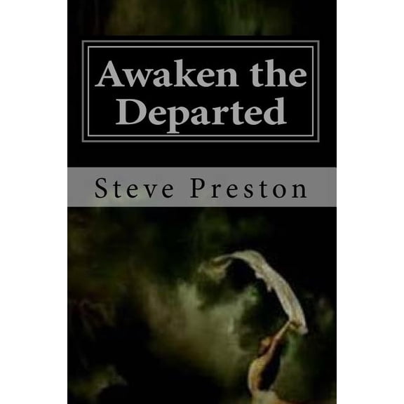 Awaken the Departed: Seeing Dead Loved Ones (Paperback) by Steve Preston