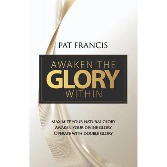 Awaken the Glory Within: Maximize your natural glory, Awaken your divine glory, Operate with double glory (Paperback)