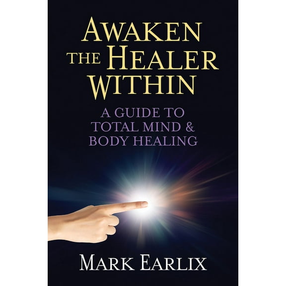 Awaken the Healer Within: A Guide to Total Mind & Body Healing, (Paperback)