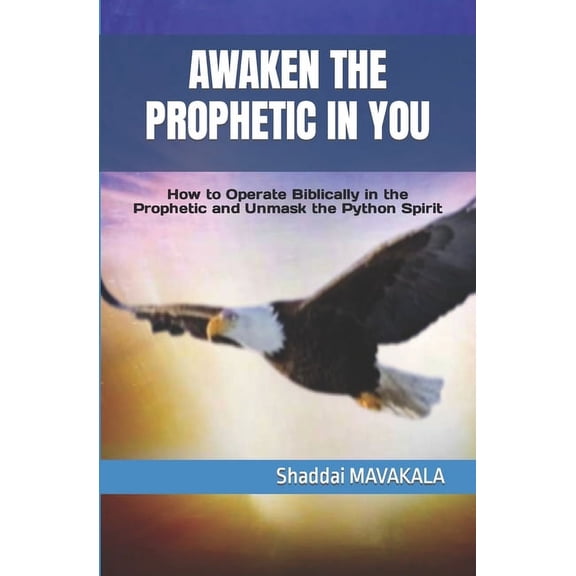 Awaken the Prophetic in You: How to Operate Biblically in the Prophetic and Unmask the Python Spirit (Paperback)