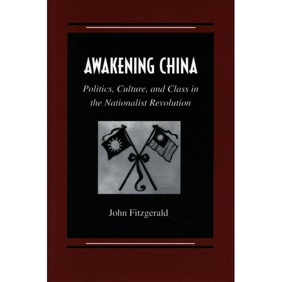 Awakening China : Politics, Culture, and Class in the Nationalist Revolution (Paperback)