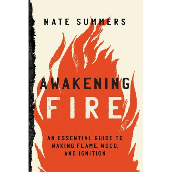 Awakening Fire: An Essential Guide to Waking Flame, Wood, and Ignition, (Paperback)
