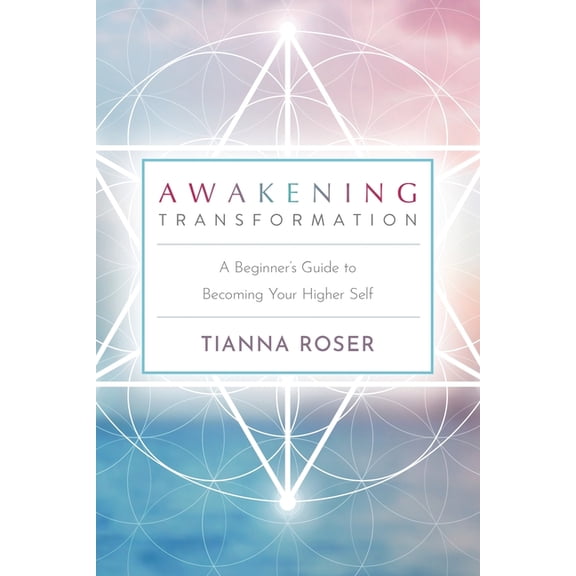 Awakening Transformation: A Beginner's Guide to Becoming Your Higher Self, (Paperback)