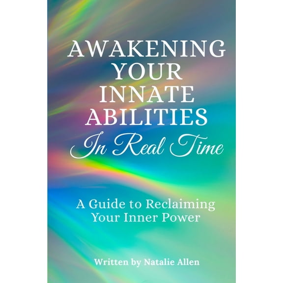 Awakening Your Innate Abilities In Real Time: A Guide to Reclaiming Your Inner Power, (Paperback)