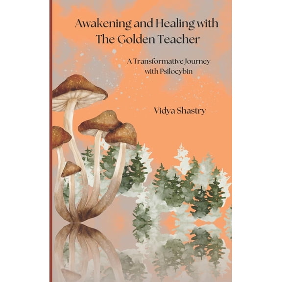 Awakening and Healing with the Golden Teacher: A Transformative Journey with Psilocybin, (Paperback)