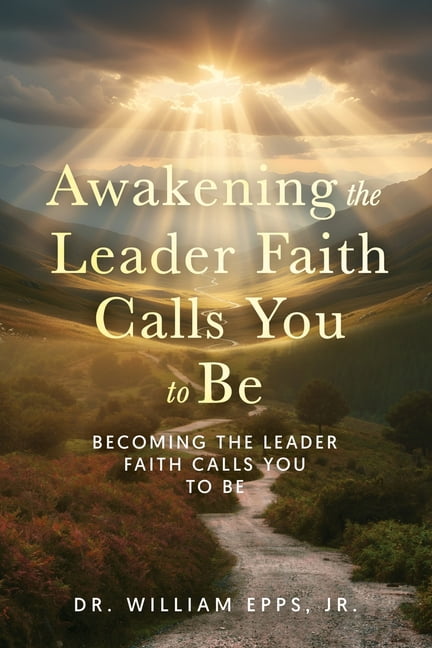 Awakening the Leader Faith Calls You to Be: Rediscovering the Power of Faith-Centered Leadership, (Paperback)