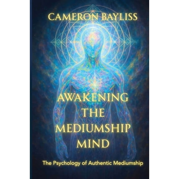 Awakening the Mediumship Mind: The Psychology of Authentic Mediumship, (Paperback)