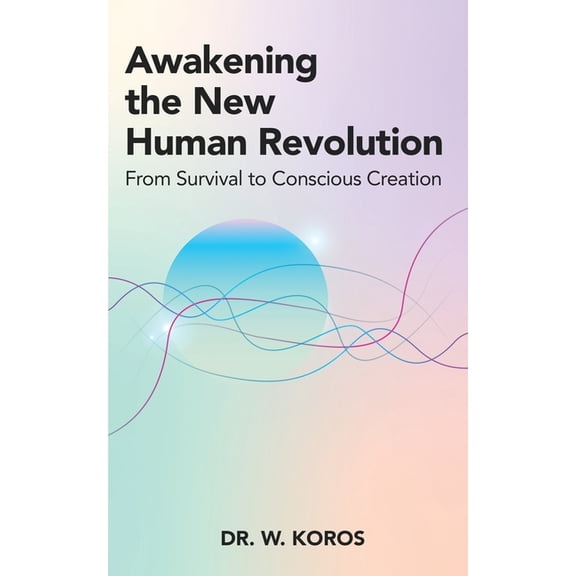 Awakening the New Human Revolution: From Survival to Conscious Creation, (Paperback)