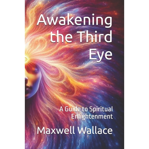 Awakening the Third Eye: A Guide to Spiritual Enlightenment, (Paperback)