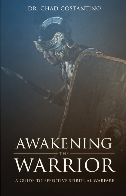 Awakening the Warrior: A guide to effective spiritual warfare Paperback 1517420180 9781517420185 Dr Chad Costantino