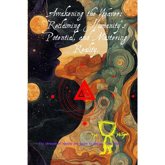 Awakening the Weaver: Reclaiming Humanity's Potential and Mastering Reality, (Paperback)
