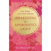 Awakening to Aphrodite's Light Love, Beauty & the Divine Feminine, Paperback