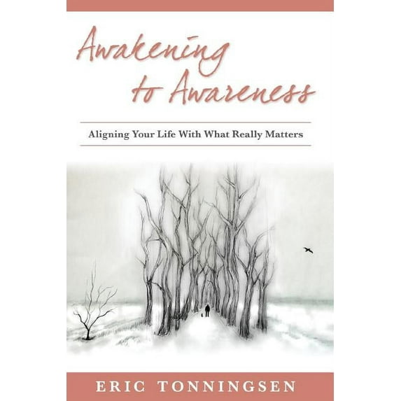 Awakening to Awareness: Aligning Your Life with What Really Matters, (Paperback)