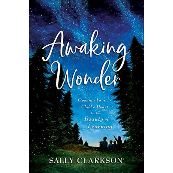 Pre-Owned Awaking Wonder: Opening Your Child's Heart to the Beauty of Learning (Hardcover) 0764235885 9780764235887