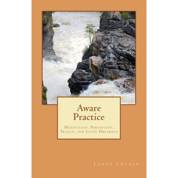 Aware Practice: Meditation, Perception, Trance, and Lucid Dreaming, (Paperback)