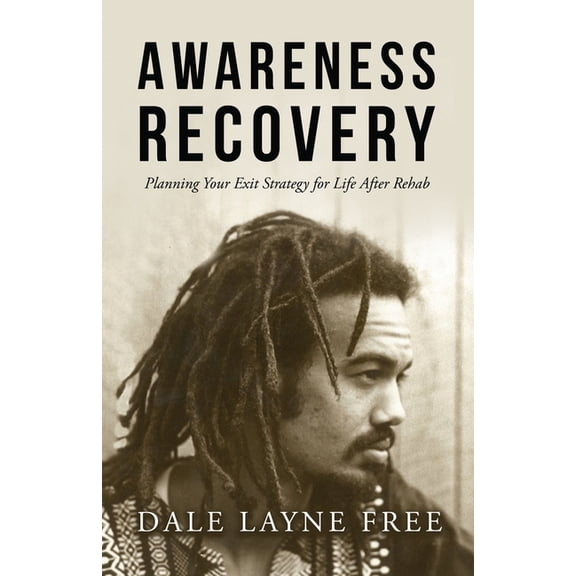 Awareness Recovery: Planning Your Exit Strategy for Life after Rehab Paperback 1535610344 9781535610346 Dale Layne Free