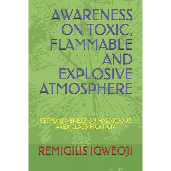 Awareness on Toxic, Flammable and Explosive Atmosphere: Responsiveness on Hazardous Area Classification (Paperback)