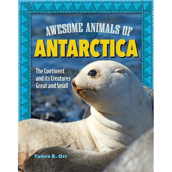 Awesome Animals of Antarctica: The Continent and Its Creatures Great and Small (Paperback)