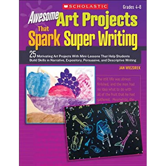 Pre-Owned Awesome Art Projects That Spark Super Writing: 25 Motivating Art Projects with Mini-Lessons That Help Students Build Skills in Narrative, Expository, (Paperback) 0545305551 9780545305556