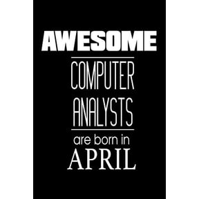 Awesome Computer Analysts Are Born In April: Systems Analyst IT Professional Birthday Gift Notebook (Paperback)