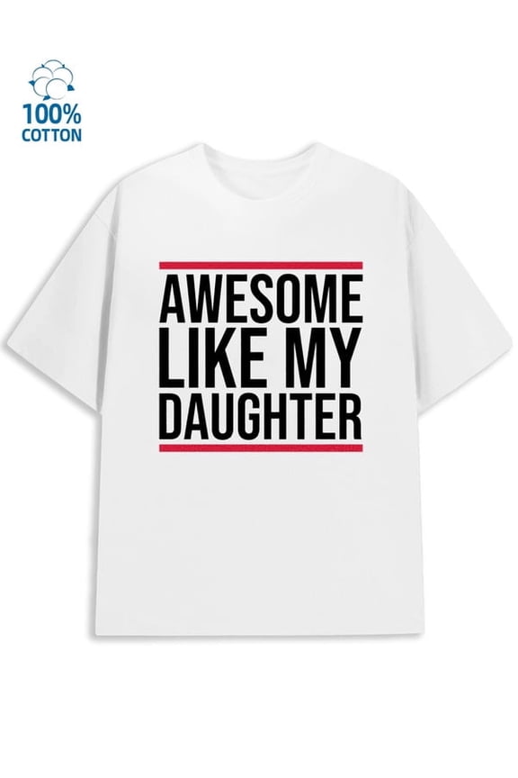 Awesome Daughter Tee mens funny humor 180G 100% Cotton white work wife Original Unisex Shirt Graphic Tee tshirts Basic Unisex Shirt Printed tshirts