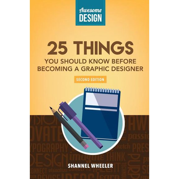 Awesome Design: 25 Things You Should Know Before Becoming a Graphic Designer (Paperback) by Shannel Wheeler