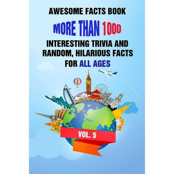 Awesome Facts Book: More Than 1000 Interesting Trivia and Random, Hilarious Facts For All Ages Vol. 5 (Paperback)