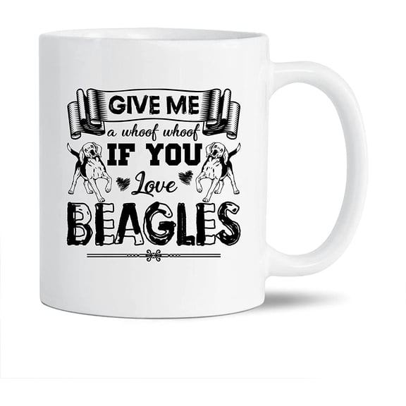 Awesome Give Me A Whoof Whoof If You Love Beagles Pottery Coffee Mug, Beagle Tea Mug, Beagle Cup Gift Ideas For Men / Women, Beagle White Ceramic Teacup 11 Oz.
