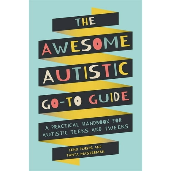 Awesome Guides for Amazing Autistic Kids The Awesome Autistic Go-To Guide: A Practical Handbook for Autistic Teens and Tweens, (Paperback)