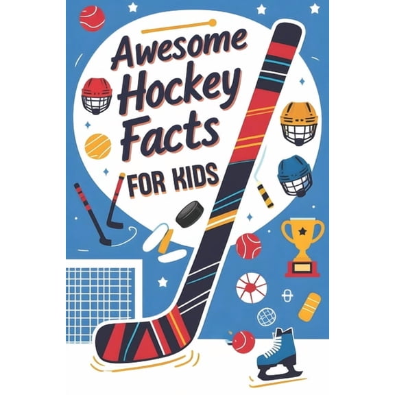 Awesome Hockey Facts For Kids: Packed With Awesome Hockey Facts, Cool Stats, and Fun Sports Trivia Kids Will Love, (Paperback)