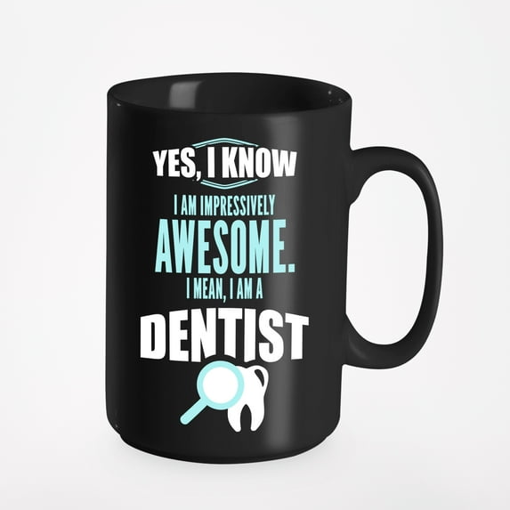 Awesome I Am a Dentist Cup or Funny Stuff, Dentists, Black 15oz Ceramic Mug
