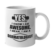 Awesome I Am a Dermatologist Coffee & Tea Gift Mug for Dermatologists or Skin Doctors 11oz