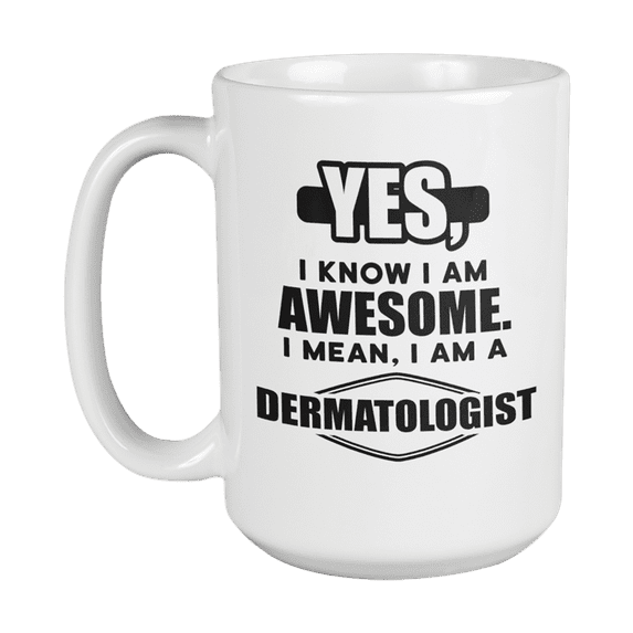 Awesome I Am a Dermatologist Coffee & Tea Gift Mug for Dermatologists or Skin Doctors (15oz)