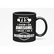 Awesome I Am a Dermatologist, Dermatologists or Skin Doctors, Black 11oz Ceramic Mug
