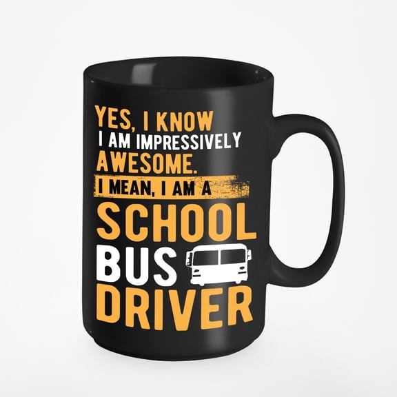 Awesome I Am a School Bus Driver, Appreciation Quotes, Black 15oz Ceramic Mug