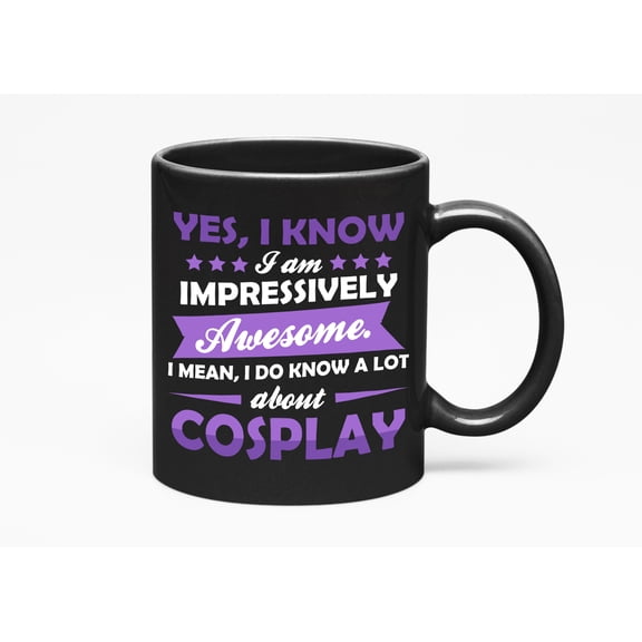 Awesome I Know a Lot About Cosplay, Cosplaying or Cosplayer Stuff, Black 11oz Ceramic Mug