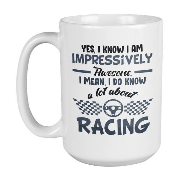 Awesome I Know a Lot About Racing feat Race Car Steering Wheel Coffee & Tea Gift Mug (15oz)