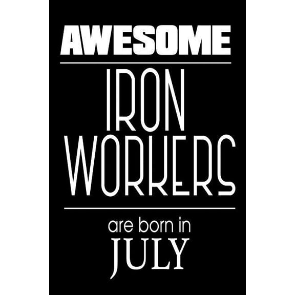Awesome Iron Workers Are Born in July: Welder Steel Worker Birthday Gift Notebook (Paperback)
