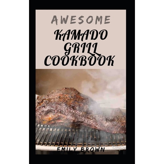Awesome Kamado Grill Cookbook (Paperback) by Emily Brown