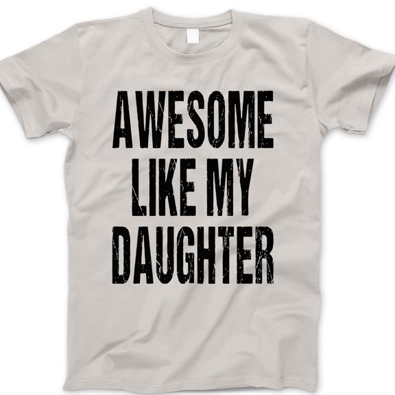 Awesome Like My Daughter T-Shirt – Funny Dad Tee with Bold Text – Cool Father’s Day Gift for Proud Girl Dads, Fathers of Daughters, and Family Matching Outfits
