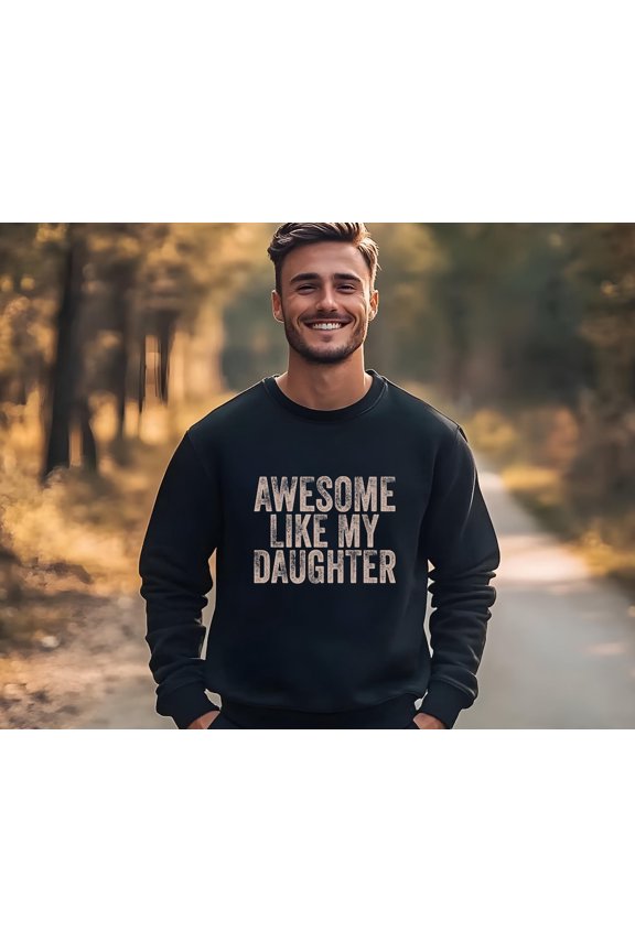 Awesome Like My Daughter Trendy Sweats, Sweat Men, Daughter Gift, Husband Sweat, Father's Day Gift sweatshirt, Him, Distressed SWEATSHIRT All Size S-5XL