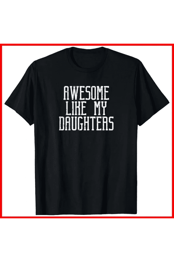 Awesome Like Daughters Cool Fathers Day Dad Daddy Papa Men Slog Unisex T-Shirt B01266, up to size 5XL