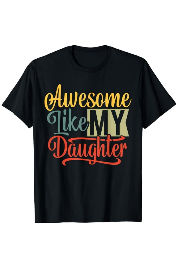 Awesome Like My Daughter Funny Graphic T-Shirt for Mom Dad Mothers Fathers Day Gift
